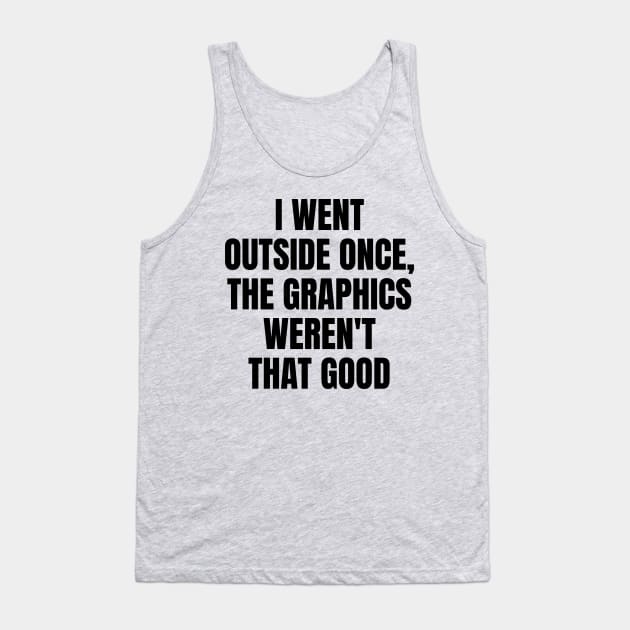 I Went Outside Once, Graphics Weren't That Good | Funny Video Gamer Joke Tank Top by Shopinno Shirts